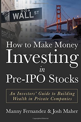 How to Make Money Investing in Pre-IPO Stocks: An Investors? Guide to Building Wealth in Private Companies