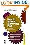 How to Write a Marketing Plan: Carry out a marketing audit; Establish objectives and strategies; Create an effective plan (Sunday Times Creating Success)