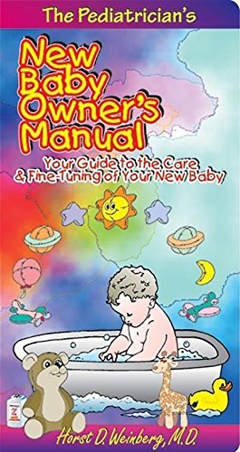 The Pediatrician's New Baby Owner's Manual: Your Guide to the Care & Fine-Tuning of Your New Baby