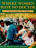 Where Women Have No Doctor: A Health Guide for Women