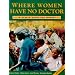 Where Women Have No Doctor: A Health Guide for Women