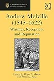 Andrew Melville (1545-1622) : writings, reception, and reputation