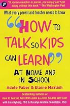 How to Talk So Kids Can Learn: At Home and in School
