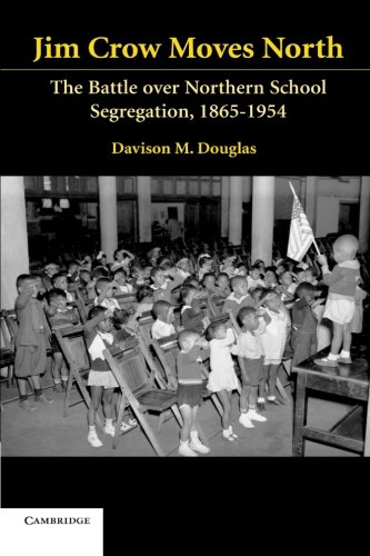 Jim Crow Moves North: The Battle over Northern School Segregation, 1865-1954 (Cambridge Historical Studies in American Law and Society)