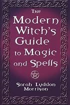 The Modern Witch's Guide To Magic And Spells