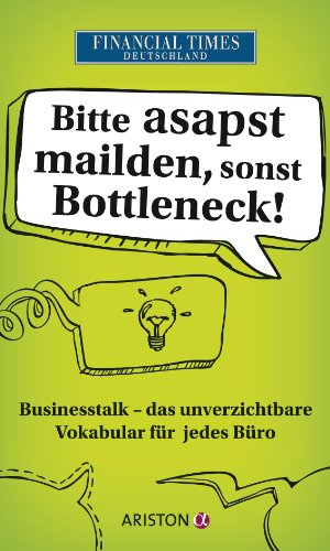 Bitte asapst mailden, sonst Bottleneck: Businesstalk - Das unverzichtbare Vokabular für jedes Büro (German Edition)