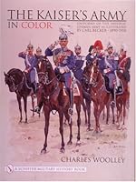 The Kaiser's Army In Color: Uniforms of the Imperial German Army as Illustrated by Carl Becker 1890-1910