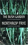 The Bush Garden: Essays on the Canadian Imagination