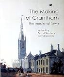 The making of Grantham : the medieval town : a collection of papers including those presented at a conference on medieval Grantham held on 21 April 2009