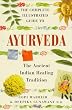 The Complete Illustrated Guide to Ayurveda: The Ancient Indian Healing Tradition