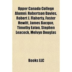 Upper Canada College Alumni: Robertson Davies, Robert J. Flaherty, Foster Hewitt, James Bacque, Timothy Eaton, Stephen Leacock, Melvyn Douglas