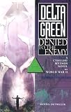 Delta Green: Denied to the Enemy (A Call of Cthulhu Mythos Novel of World War II)
