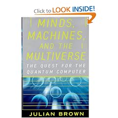 Minds, Machines, and the Multiverse: The Quest for the Quantum Computer