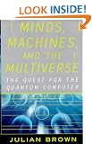 Minds, Machines, and the Multiverse: The Quest for the Quantum Computer