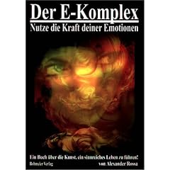 Der E-Komplex  - Nutze die Kraft deiner Emotionen: oder ein Buch �ber die Kunst, ein sinnreiches Leben zu f�hren!