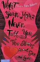 What Your Mama Never Told You: True Stories about Sex and Love
