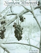 Northern Winework: Growing Grapes and Making Wine in Cold Climates