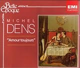Michel Dens: "Amour toujours": Songs by Saint Saens, Martini, Denza, Gounod, Tosti, Chopin, Monti, Leoncavallo, Schubert, Levade, Chaminade, Liszt, Messager, Godard, Tosti, Coates, etc.