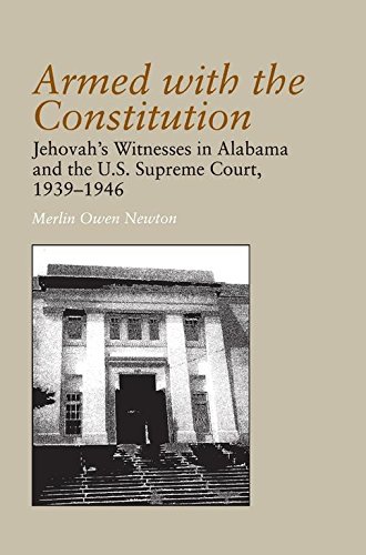 Armed with the Constitution: Jehovah's Witnesses in Alabama and the U.S Supreme Court, 1939-1946 (Religion and American Culture (University of Alabama Paperback))