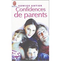 Confidences de parents : Une nouvelle approche psychologique pour r�pondre � toutes vos interrogations