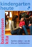 Kindergarten heute - Familien staerken - von der Kita zum Familienzentrum
