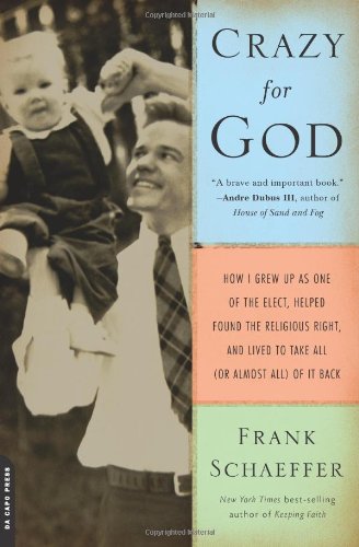 Crazy for God: How I Grew Up as One of the Elect, Helped Found the Religious Right, and Lived to Take All (or Almost All) of It Back