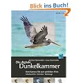 Die digitale Dunkelkammer: Vom Kamera-File zum perfekten Print: Arbeitsschritte, Techniken, Werkzeuge