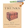 Antique Trunks, Refinish, Repair, Restore by Paul Pat Morse and Linda Edelstein