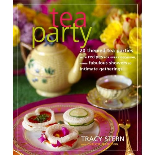 Tea Party: 20 Themed Tea Parties with Recipes for Every Occasion, from Fabulous Showers to Intimate Gatherings
