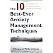 The 10 Best-Ever Anxiety Management Techniques: Understanding How Your Brain Makes You Anxious and What You Can Do to Change It