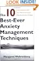 The 10 Best-Ever Anxiety Management Techniques: Understanding How Your Brain Makes You Anxious and What You Can Do to Change It