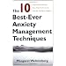The 10 Best-Ever Anxiety Management Techniques: Understanding How Your Brain Makes You Anxious and What You Can Do to Change It