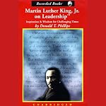 Martin Luther King, Jr. on Leadership: Inspiration and Wisdom for Challenging Times | Donald T. Phillips
