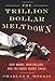 The Trillion Dollar Meltdown: Easy Money, High Rollers, and the Great Credit Crash