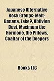 Japanese Alternative Rock Groups: Melt-Banana, Fake?, Oblivion Dust, Maximum the Hormone, the Pillows, Coaltar of the Deepers-