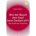 Wie der Bauch dem Kopf beim Denken hilft: Die Kraft der Intuition