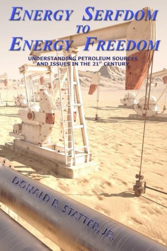 Energy Serfdom to Energy Freedom: Understanding Petroleum Sources and Issues in the 21st Century