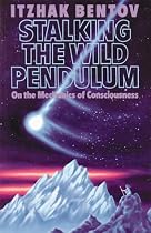 Stalking the Wild Pendulum: On the Mechanics of Consciousness