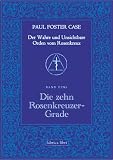 Paul Foster Case: Die zehn Rosenkreuzer-Grade, Der Wahre und Unsichtbare Orden vom Rosenkreuz, Band 2