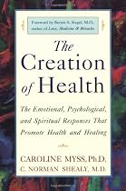 The Creation of Health: The Emotional, Psychological, and Spiritual Responses That Promote Health and Healing
