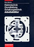 Elektrotechnik Grundbildung. Schaltungstechnik: Elektrotechnik, Schaltungstechnik, Arbeitsblaetter