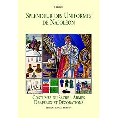 Splendeur des Uniformes de Napol�on, Tome 5 : Costumes du Sacre - Armes - Drapeaux et D�corations