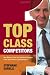 Top Class Competitors: How Nations, Firms and Individuals Succeed in the New World of Competitiveness