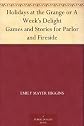 Holidays at the Grange or A Week\'s Delight: Games and Stories for Parlor and Fireside