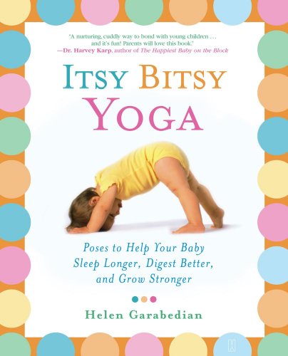 Itsy Bitsy Yoga: Poses to Help Your Baby Sleep Longer, Digest Better, and Grow Stronger Itsy Bitsy Yoga: Poses to Help Your Baby Sleep Longer, Digest Better, and Grow Stronger
