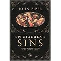 Spectacular Sins (And Their Global Purpose in the Glory of Christ) (Hardcover)