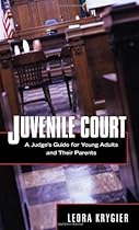 Juvenile Court: A Judge's Guide for Young Adults and Their Parents Juvenile Court: A Judge's Guide for Young Adults and Their Parents