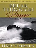 Breakthrough Prayer: The Secret of Receiving What You Need from God