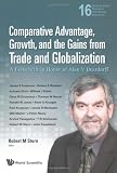 Comparative Advantage, Growth, and the Gains from Trade and Globalization: A Festschrift in Honor of Alan V Deardorff (World Scientific Studies in International Economics)