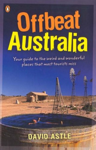 Offbeat Australia: A Unique Travel Guide to Australias Unusual and Eccentric Tourist Attractions